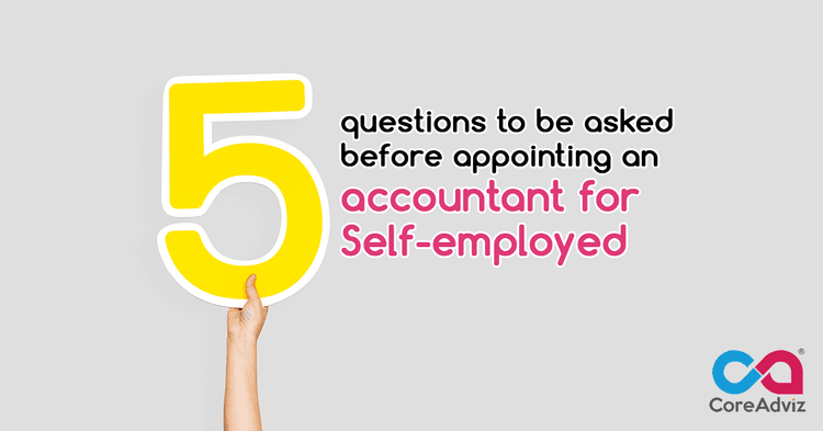 5 Questions To Be Asked Before Appointing An Accountant for Self-employed