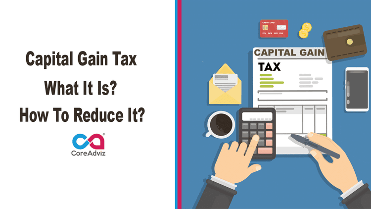 Capital Gain Tax – What It Is? How To Reduce It?