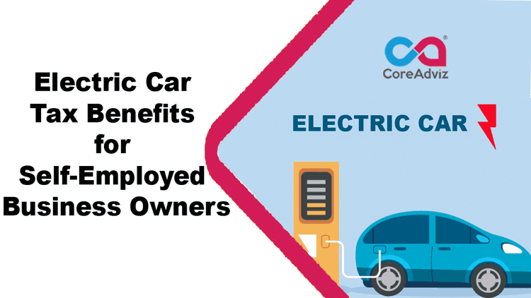 Electric Car Tax Benefits for Self-Employed Business Owners