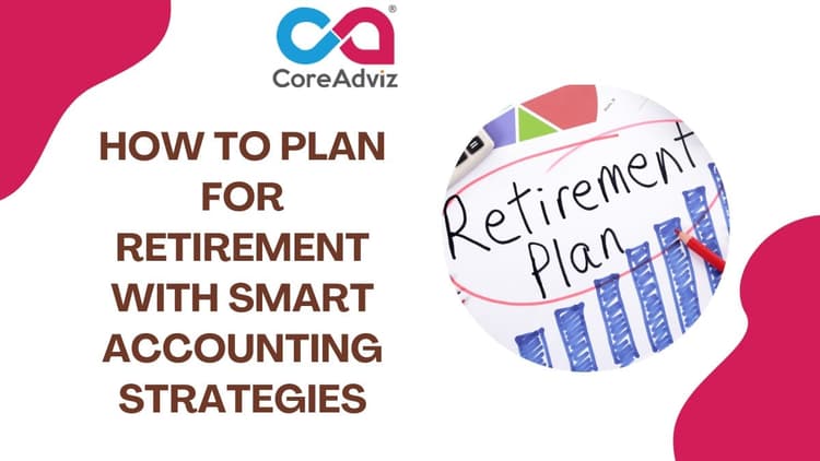 How to Plan for Retirement with Smart Accounting Strategies