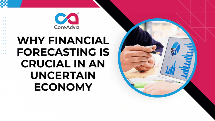 Why Financial Forecasting Is Crucial in an Uncertain Economy