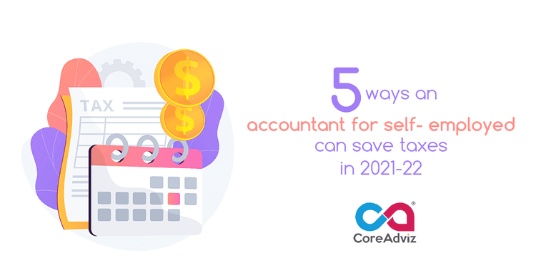 5 Ways An Accountant for Self-employed Can Save Taxes 2021-22
