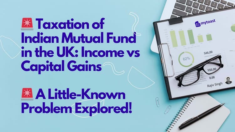 UK Taxation of Indian Mutual Fund: Income vs Capital Gain | Exception Explored