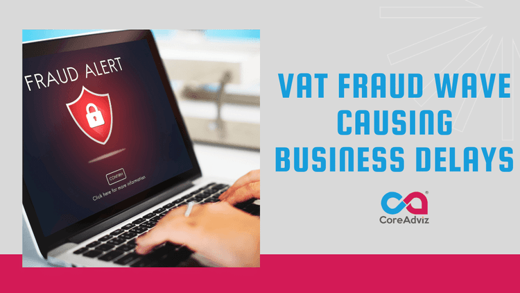 VAT Fraud Wave Causing Business Delays
